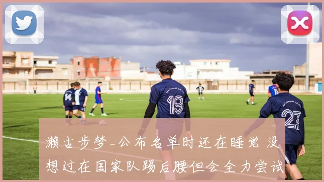 濑古步梦_公布名单时还在睡觉 没想过在国家队踢后腰但会全力尝试